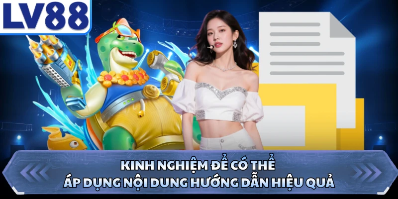Kinh nghiệm để có thể áp dụng nội dung hướng dẫn hiệu quả 